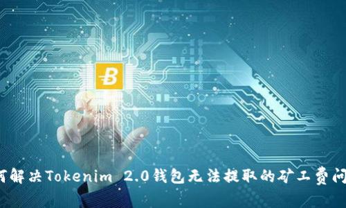 如何解决Tokenim 2.0钱包无法提取的矿工费问题？