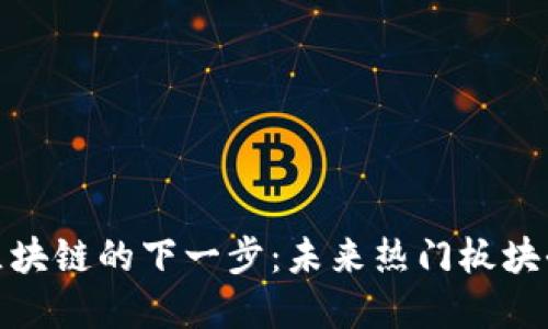 探寻区块链的下一步：未来热门板块全揭秘