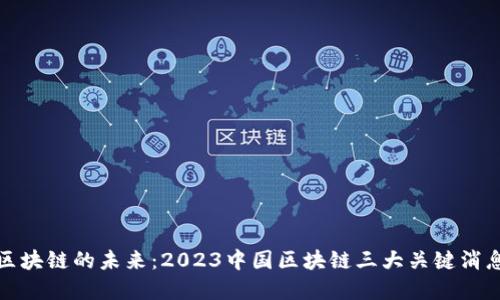 探索区块链的未来：2023中国区块链三大关键消息解读