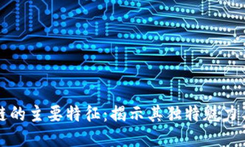 探索区块链的主要特征：揭示其独特魅力与应用潜力