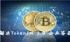 如何快速解决TokenIM 2.0 企业签名过期问题