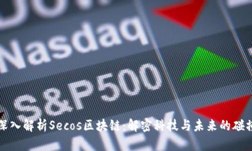 深入解析Secos区块链：解密科技与未来的碰撞