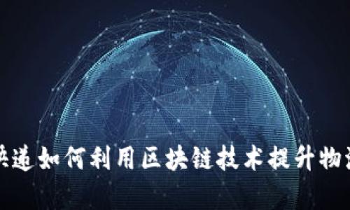 顺丰快递如何利用区块链技术提升物流效率