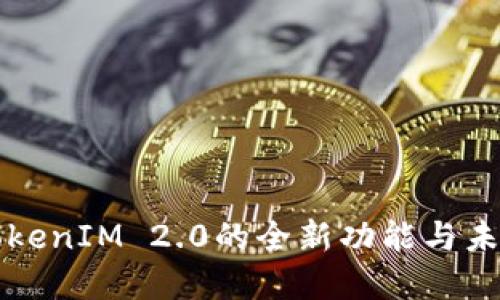 探索TokenIM 2.0的全新功能与未来展望