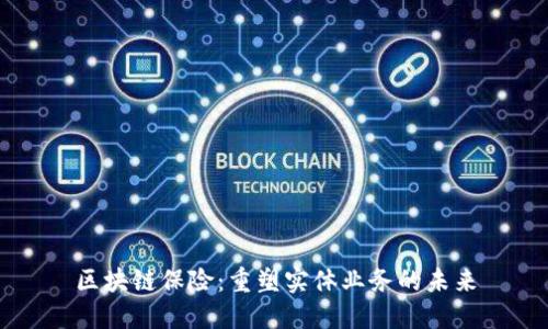 区块链保险：重塑实体业务的未来