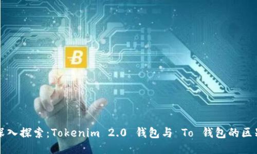 深入探索：Tokenim 2.0 钱包与 To 钱包的区别