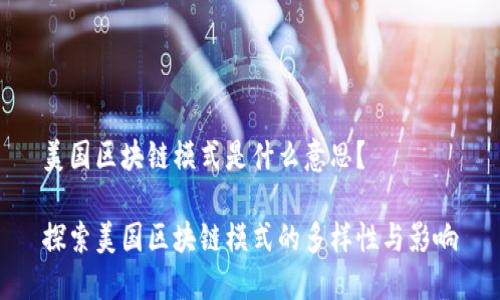 美国区块链模式是什么意思？

探索美国区块链模式的多样性与影响