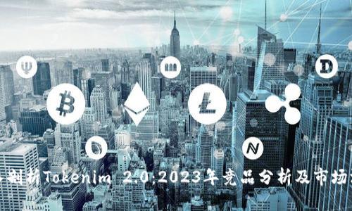 深入剖析Tokenim 2.0：2023年竞品分析及市场洞察