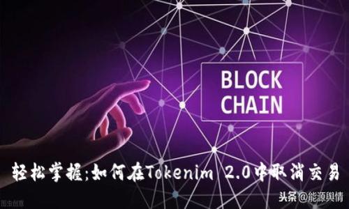 轻松掌握：如何在Tokenim 2.0中取消交易