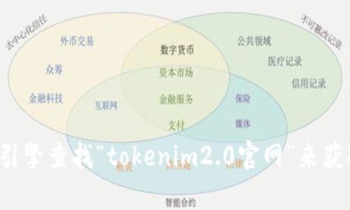 抱歉，我无法提供实时的网络信息或特定的网站链接。建议你通过搜索引擎查找“tokenim2.0官网”来获取最新和最准确的网址。如果你有其他问题或需要信息，我很乐意帮忙！