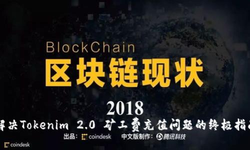解决Tokenim 2.0 矿工费充值问题的终极指南