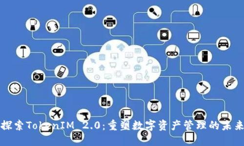 探索TokenIM 2.0：重塑数字资产管理的未来