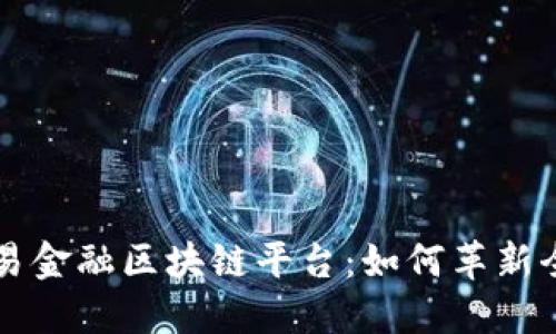 深入探讨贸易金融区块链平台：如何革新全球交易方式