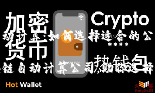 区块链自动计算：如何选择适合的公司与服务

揭秘区块链自动计算公司，助你选择最佳服务