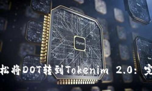 如何轻松将DOT转到Tokenim 2.0: 完整指南