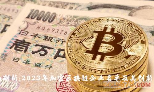 全面剖析：2023年加密区块链企业名单及其创新亮点