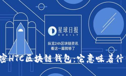 解密HTC区块链钱包：它意味着什么？