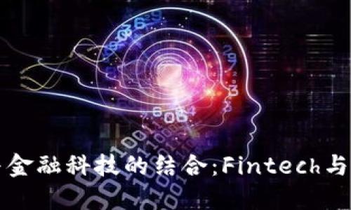 解密区块链与金融科技的结合：Fintech与区块链的未来