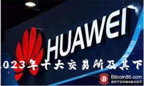 畅享区块链：2023年十大交易所及其下载地址全揭秘