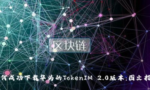 如何成功下载华为的TokenIM 2.0版本：图文指南