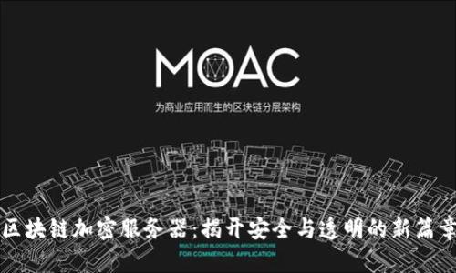 区块链加密服务器：揭开安全与透明的新篇章