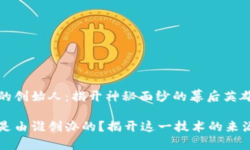 区块链的创始人：揭开神秘面纱的幕后英雄

区块链是由谁创办的？揭开这一技术的来源与发展