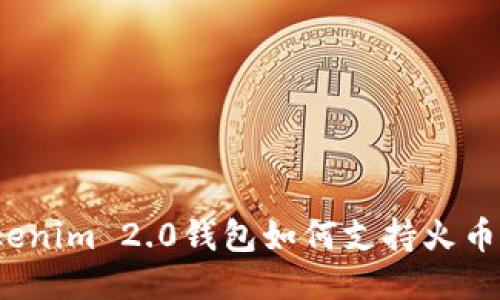 Tokenim 2.0钱包如何支持火币链？