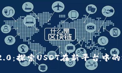 Tokenim 2.0：探索USDT在新平台中的运用与潜力
