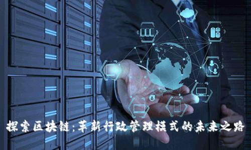 探索区块链：革新行政管理模式的未来之路