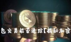 Tokenim 2.0钱包交易能否追踪？揭秘加密货币隐私的