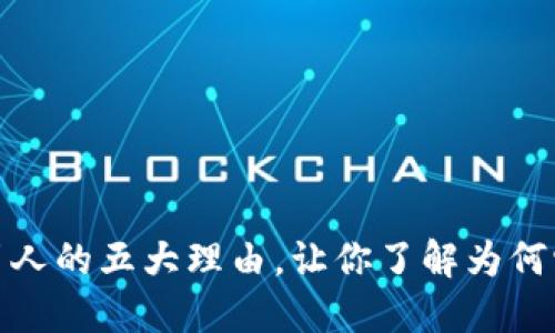 揭秘区块链吸引人的五大理由，让你了解为何它成为未来趋势