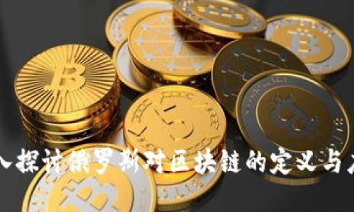 深入探讨俄罗斯对区块链的定义与应用