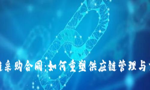 探索区块链采购合同：如何重塑供应链管理与交易透明性