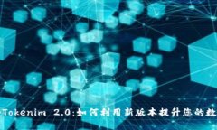 全方位揭秘Tokenim 2.0：如何利用新版本提升您的数