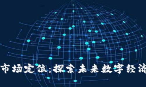 区块链三大市场定位：探索未来数字经济的关键领域
