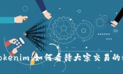 深入解读Tokenim：如何看待大宗交易的动态和机会