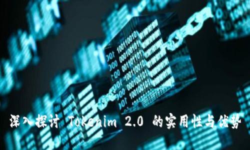 深入探讨 Tokenim 2.0 的实用性与优势