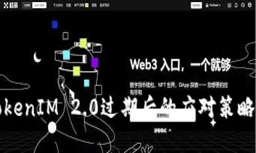 快来了解TokenIM 2.0过期后的应对策略与解决方案