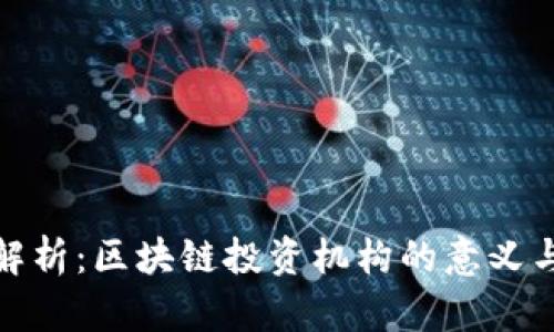 深入解析：区块链投资机构的意义与影响