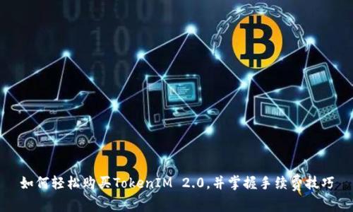 如何轻松购买TokenIM 2.0，并掌握手续费技巧
