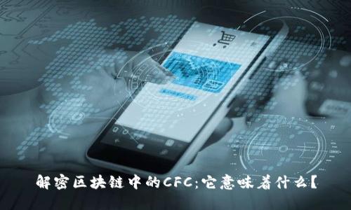 解密区块链中的CFC：它意味着什么？