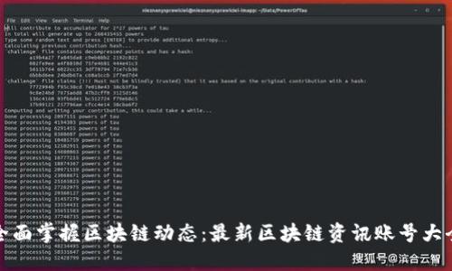 全面掌握区块链动态：最新区块链资讯账号大全
