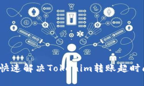 如何快速解决Tokenim转账超时问题？