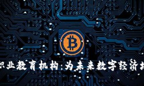 探索区块链职业教育机构：为未来数字经济培养专业人才