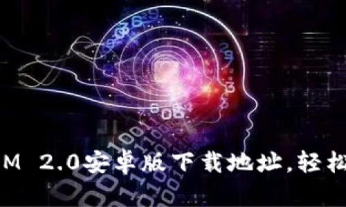 快速获取TokenIM 2.0安卓版下载地址，轻松畅享聊天新体验