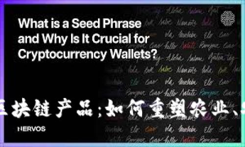 解密三农领域的区块链产品：如何重塑农业、农村与农民的未来