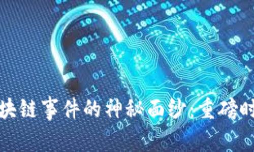 揭开大型区块链事件的神秘面纱：重磅时刻与里程碑