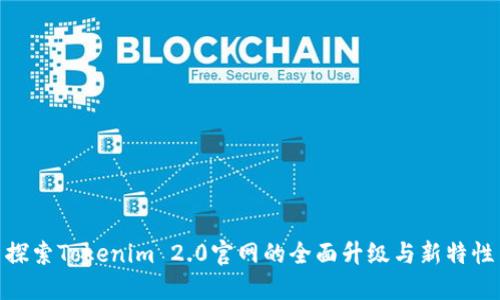 探索Tokenim 2.0官网的全面升级与新特性