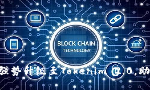 揭秘币乎KEY如何强势升级至Tokenim 2.0，助力数字资产新生态