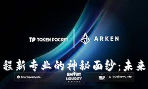 揭开区块链工程新专业的神秘面纱：未来职业的新选择